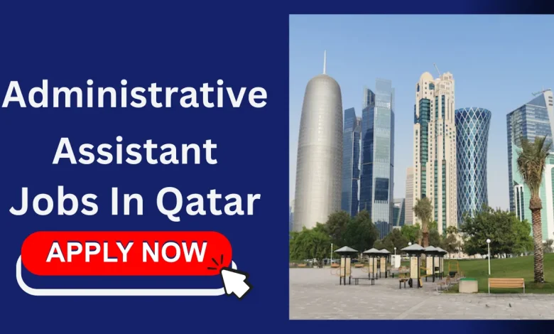 Administrative Assistant Doha, Qatar Jobs 2023