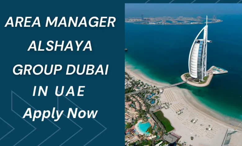 Area Manager Alshaya Group Dubai, UAE Jobs 2023