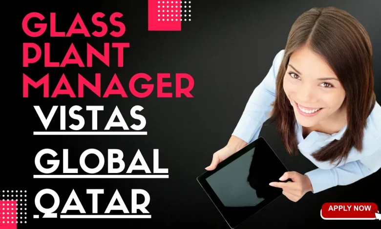 Glass Plant Manager Vistas Global Qatar 2023