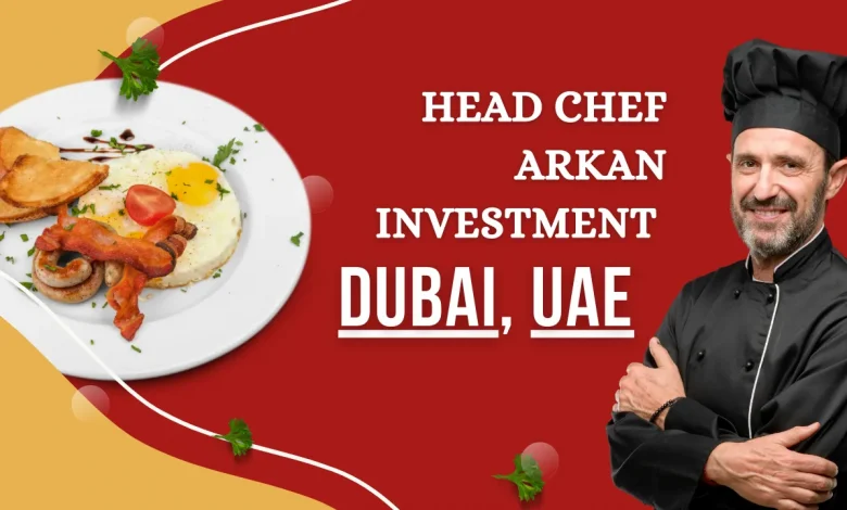 Head Chef ARKAN INVESTMENT Dubai, UAE