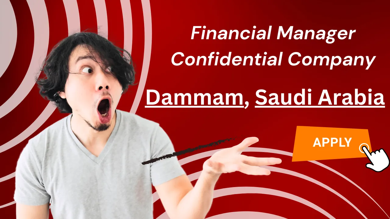 Financial Manager Confidential Company Dammam, Saudi Arabia